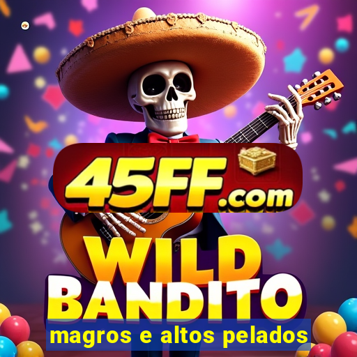 magros e altos pelados